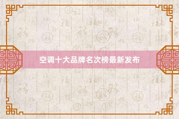 空调十大品牌名次榜最新发布