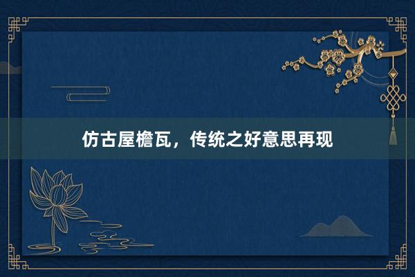 仿古屋檐瓦，传统之好意思再现