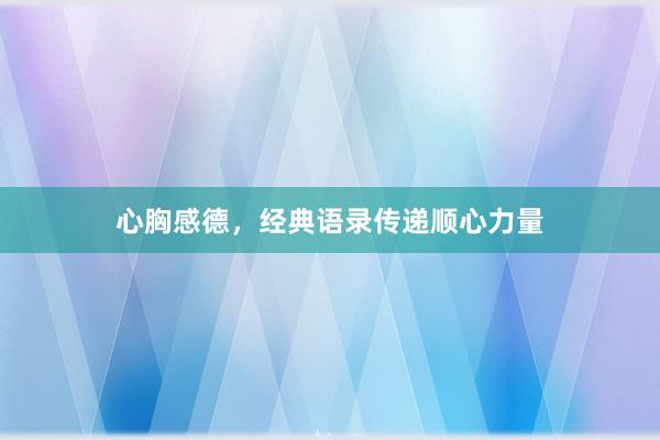 心胸感德，经典语录传递顺心力量